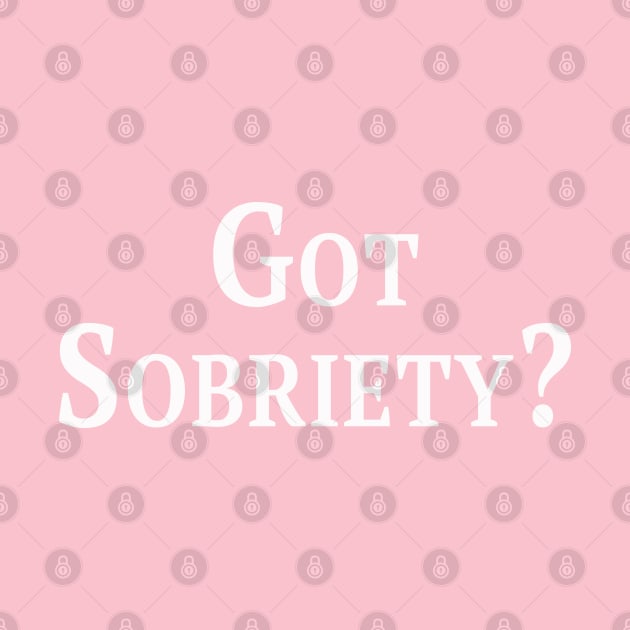 Got Sobriety? by Thread Bear