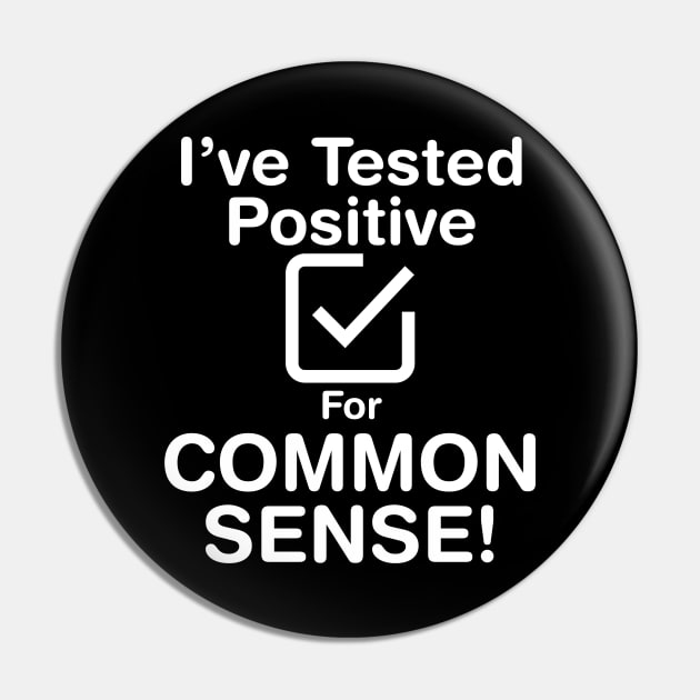 I've Tested Positive For Common Sense (Light Text) Pin by Perfect Sense