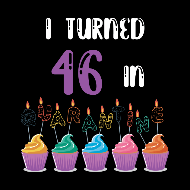 I Turned 46 In Quarantine funny idea birthday t-shirt by fatoajmii
