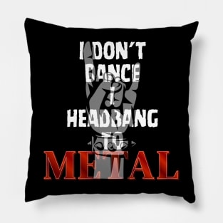 I don't Dance I headbang to Metal Pillow