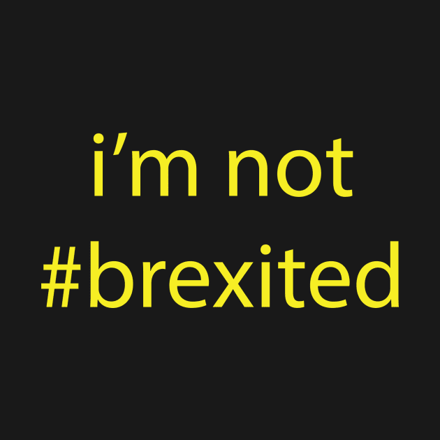 I'M NOT #BREXITED by KARMADESIGNER T-SHIRT SHOP