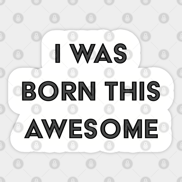 I Was Born This Awesome Quotes And Sayings Sticker Teepublic