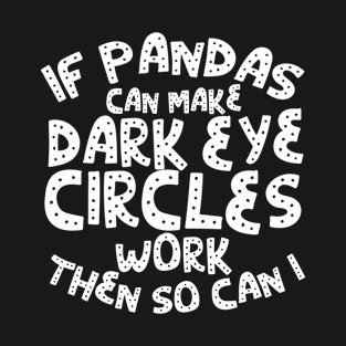 If Pandas can make dark eye circles work then so can I! T-Shirt