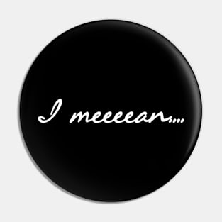 I Meeeean.... Pin