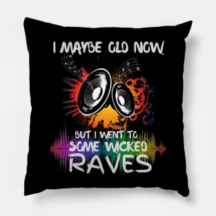 I Maybe Old Now But I Went To Some Wicked Raves Pillow