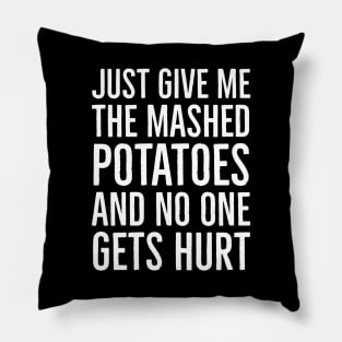 Just Give Me The Mashed Potatoes And No One Gets Hurt Pillow