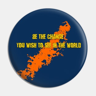 Be the change you want to see in the world Pin