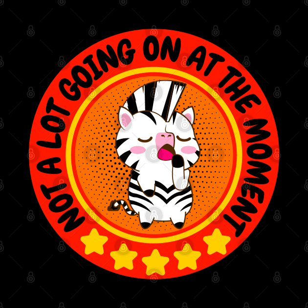 NOT A LOT GOING ON AT THE MOMENT FUNNY BORED CUTE KAWAII ZEBRA LOVER by CoolFactorMerch