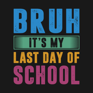 Bruh It's My Last Day Of School Last Day Of School Teachers T-Shirt