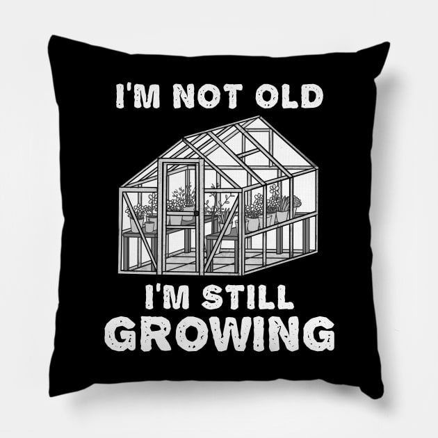 I'm Not Old I'm Still Growing, Gardener Funny Pillow by doodlerob