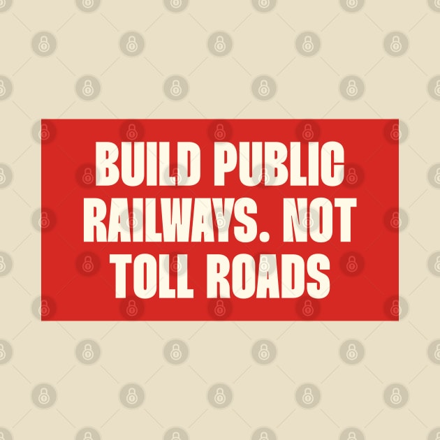 Build Public Railways Not Toll Roads - Public Transport by Football from the Left