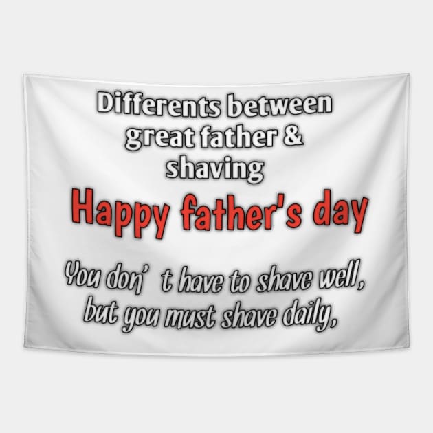 Difference between great father & shaving, you don't have to shave well, but you must shave daily, happy fathers day Tapestry by Ehabezzat