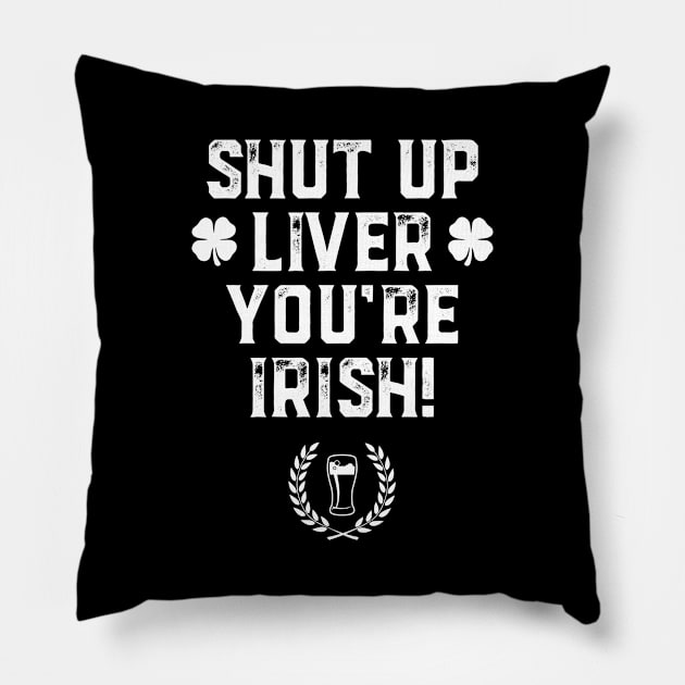 Shut Up Liver You're Irish Funny St Patrick's Day Pillow by trendingoriginals