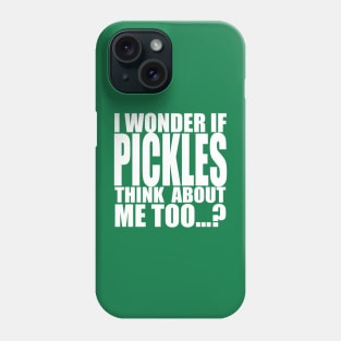 I wonder if pickles think about me too Phone Case