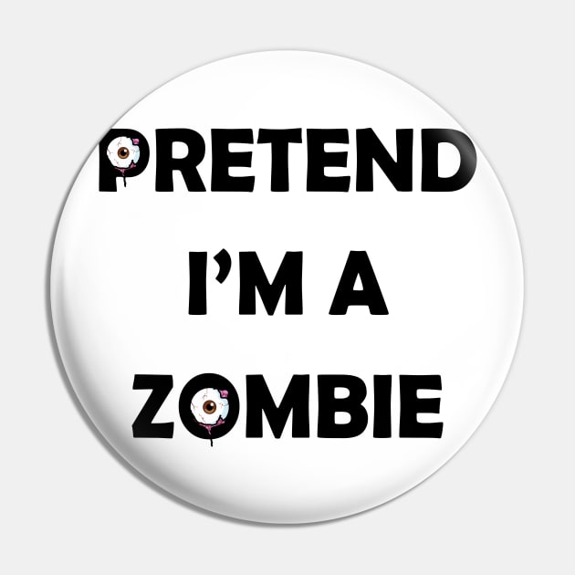 Pretend i'm a Zombie halloween funny design Pin by DRUEBLUE