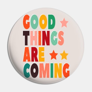 GOOD THINGS ARE COMING Pin