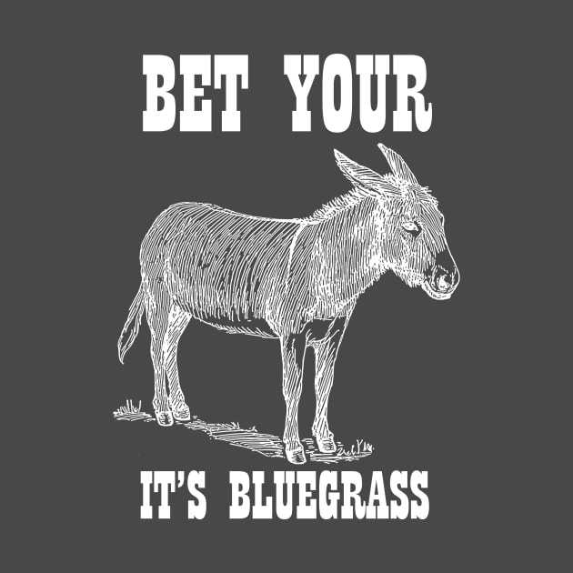 Bet Your Ass It's Bluegrass - Music Shirt by ItsWickedGood