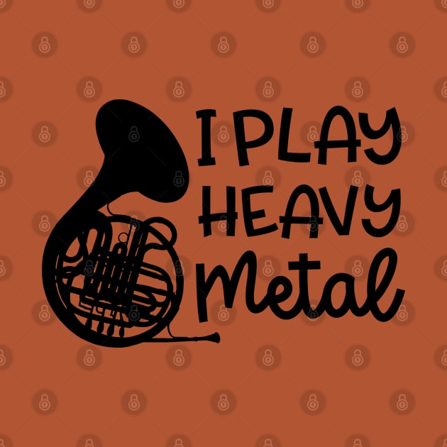 I Play Heavy Metal French Horn Marching Band Cute Funny by GlimmerDesigns