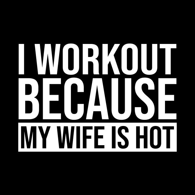 I Workout Because My Wife Is Hot by celestewilliey