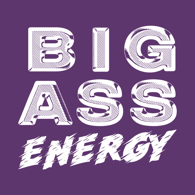 Big Ass Energy by Big Sexy Tees