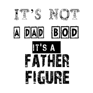 It's Not A DAD BOD It's A Father Figure Funny Gift for Dad, Papa - T-Shirt funny fathers T-Shirt