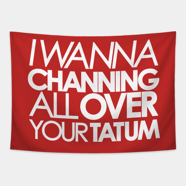 I wanna Channing All Over Your Tatum Tapestry by innercoma@gmail.com