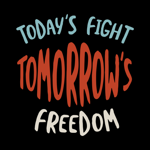 Today's Fight Tomorrow's Freedom by whyitsme