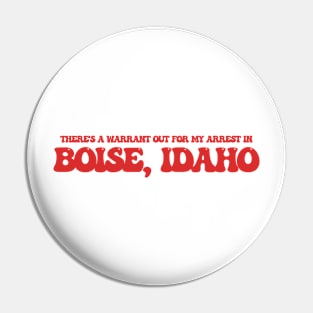 There's a warrant out for my arrest in Boise, Idaho Pin