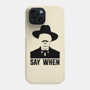 SAY WHEN Phone Case