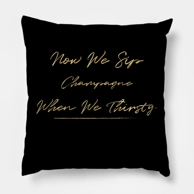 Now We Sip Champagne When We Thirsty Funny Brunch Cute Wine Pillow by Shop design