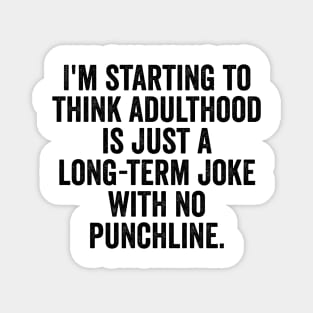 I'm Starting To Think, snarky sarcastic meme about adulthood Magnet