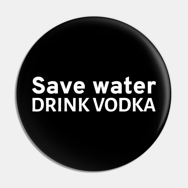 Save water - Drink vodka Pin by Styr Designs