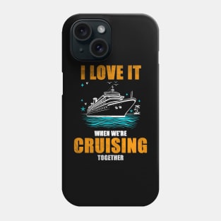 I Love It When We're Cruisin' Together Family Trip Cruise shirt Phone Case