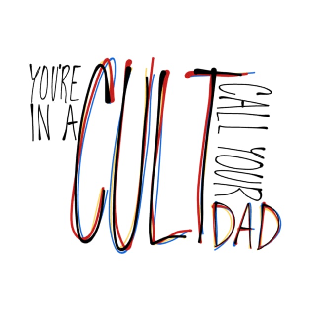 You're in a Cult Call Your Dad by CorrieMick