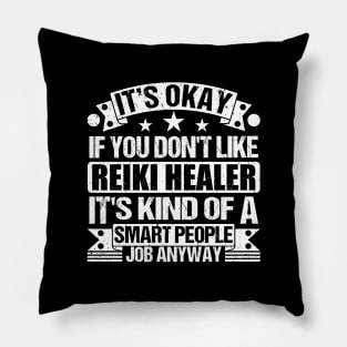 Reiki Healer lover It's Okay If You Don't Like Reiki Healer It's Kind Of A Smart People job Anyway Pillow