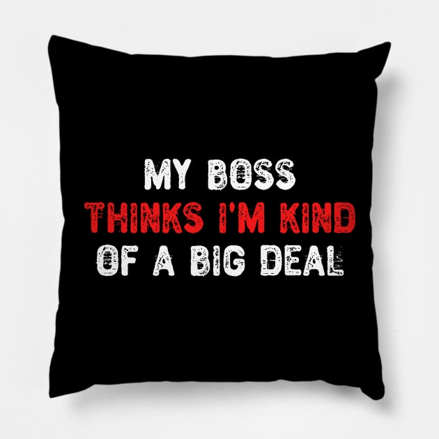 My Boss Thinks I'm Kind Of a Big Deal Pillow by Yyoussef101