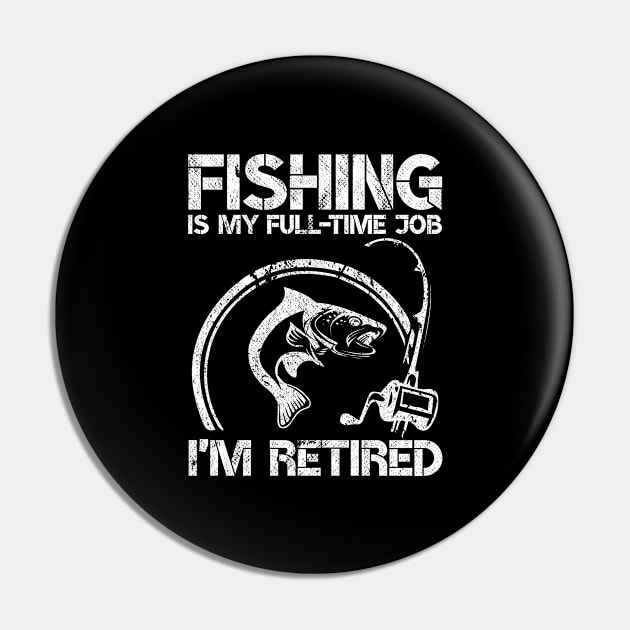 Fishing Is My Full Time Job I'm Retired Fisher Retirement Gag Pin by wygstore