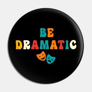 Be Dramatic Funny Theatre Gifts Drama Theater Pin