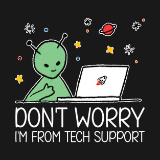 Funny Alien Don't Worry I'm From Tech Support T-Shirt