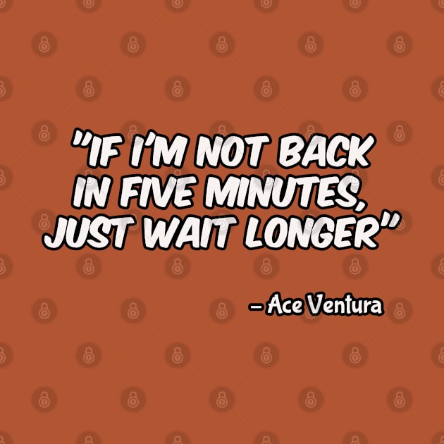 Ace Ventura (1994): If I'm Not Back In Five Minutes JUST WAIT LONGER by SPACE ART & NATURE SHIRTS 