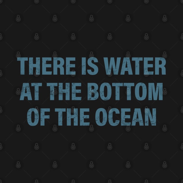 There is Water at the Bottom of the Ocean by DesignCat