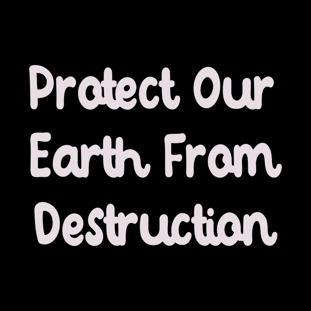 Protect Our Earth From Destruction by Fandie