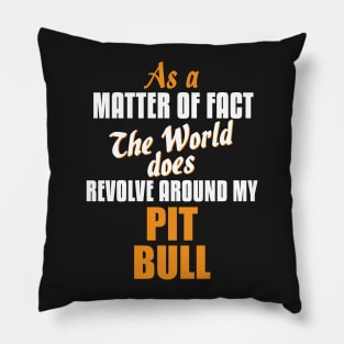 Actually the World Revolves Around My Pit Bull T-Shirt Pillow