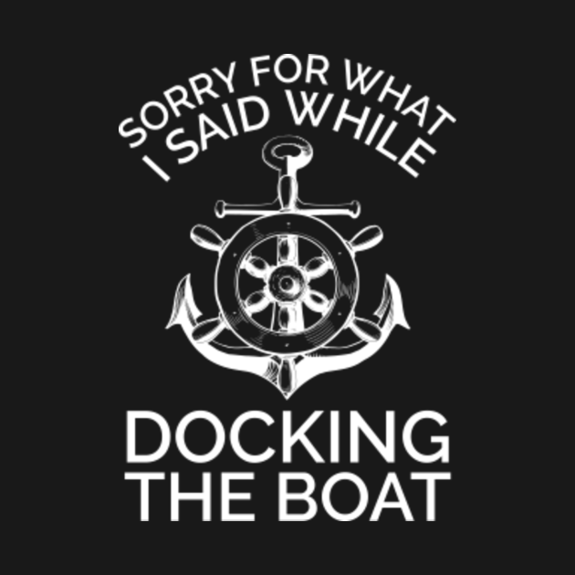 Funny Boating Quote Sorry for what i said while docking the boat ...