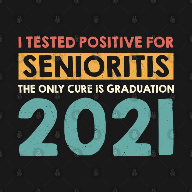 I Tested Positive for Senioritis The Only Cure Is Graduation 2021 by dznbx