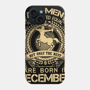 All Men Are Created Equal But Only The Best Are Born In December Phone Case