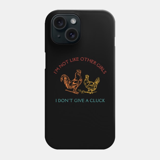 I'm Not Like Other Girls I Don't Give A Cluck Phone Case by Dinomichancu