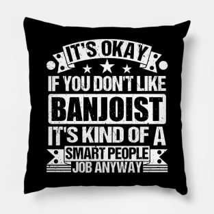 Banjoist lover It's Okay If You Don't Like Banjoist It's Kind Of A Smart People job Anyway Pillow