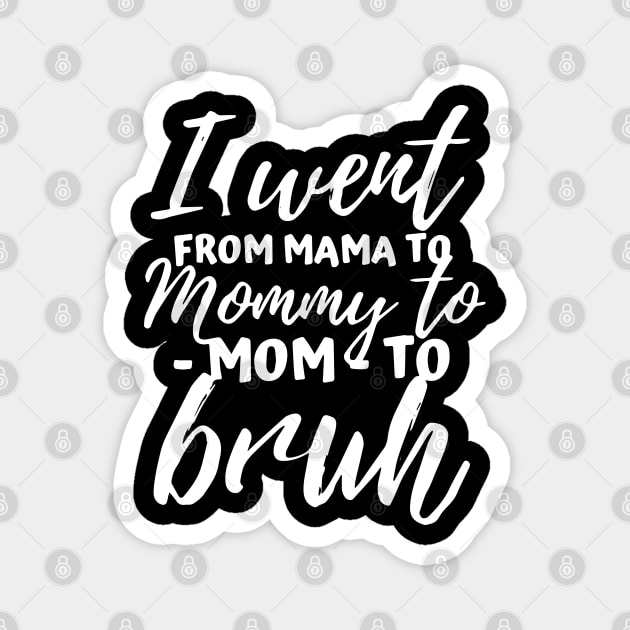 I Went From Mama to Mommy to Mom to Bruh Funny Mothers Day Magnet by ZimBom Designer