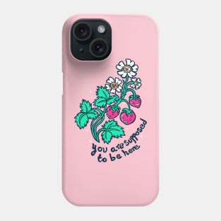 You are supposed to be here Phone Case